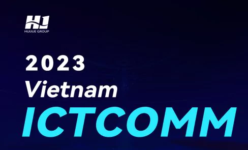 Huijue on ICT VIETNAM COMM2023 during 08-10 Jun. 2023